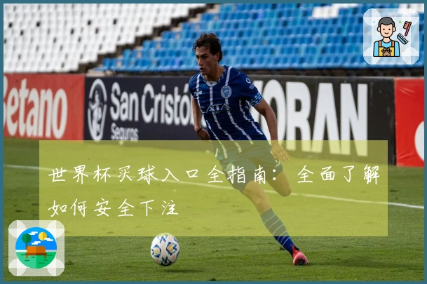 世界杯买球入口全指南：全面了解如何安全下注