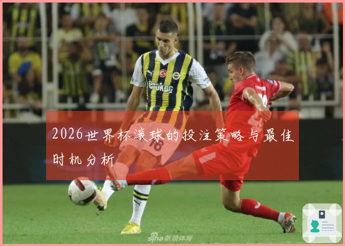 2026世界杯滚球的投注策略与最佳时机分析